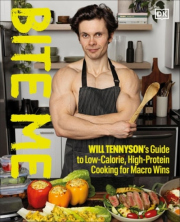Bite Me, Will Tennyson's Guide to Low-Calorie, High-Protein Cooking for Macro Wins