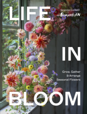 Life in Bloom, Grow, Gather a Arrange Seasonal Flowers