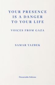 Your Presence Is a Danger to Your Life, Voices from Gaza