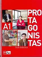 PROTAGONISTAS INTERNACIONAL A1 – GUIA DIDÁCTICA
