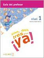 Uno, dos, tres… !ya! 1 - Guía para el profesor 1 (A1)