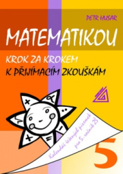 Matematikou krok za krokem k přijímacím zkouškám. Kalendář řešených písemek pro 5. ročník ZŠ